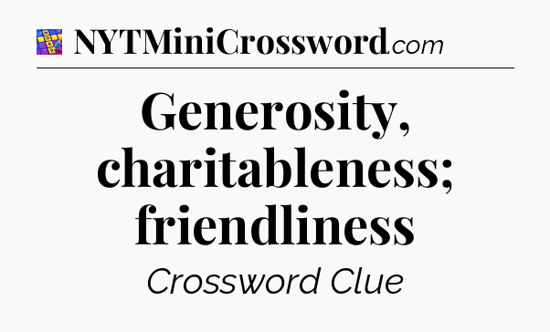 Generosity, charitableness; friendliness Codycross