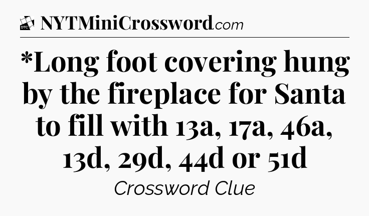 *Long foot covering hung by the fireplace for Santa to fill with 13a, 17a, 46a, 13d, 29d, 44d or 51d - Daily Themed Classic Crossword