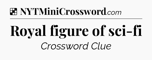 Solution: Royal figure of sci-fi - NYT Crossword