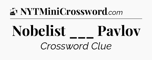 Nobelist ___ Pavlov - Daily Themed Mini Crossword