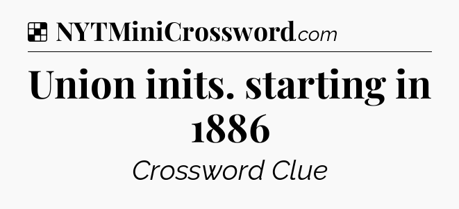 Solution: Union inits. starting in 1886 - NYT Crossword