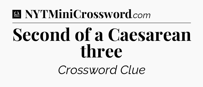 Second of a Caesarean three - LA Times Crossword