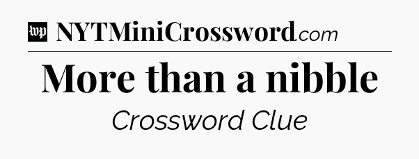 More than a nibble Crossword Clue