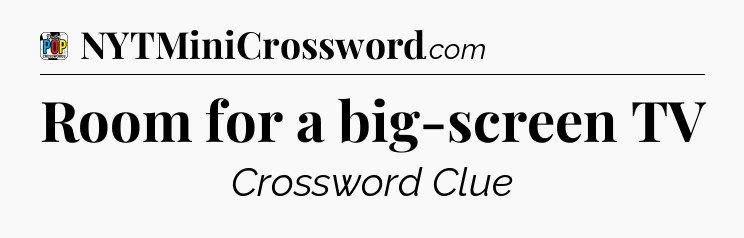 Room for a big-screen TV Crossword Clue