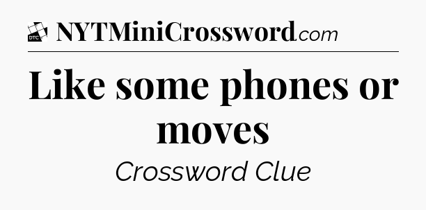 Like some phones or moves - Daily Themed Classic Crossword