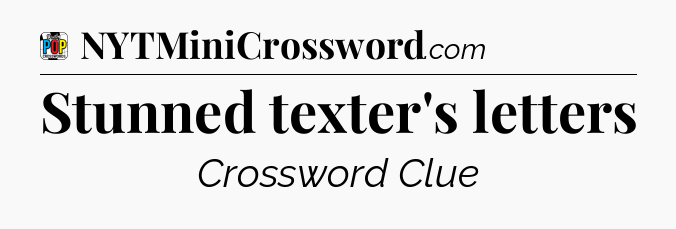 Stunned texter's letters Crossword Clue