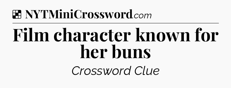 Solution: Film character known for her buns - NYT Crossword