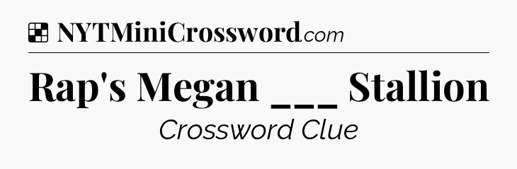 Solution: Rap's Megan ___ Stallion - NYT Crossword