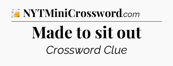 Made to sit out - 7 Little Words