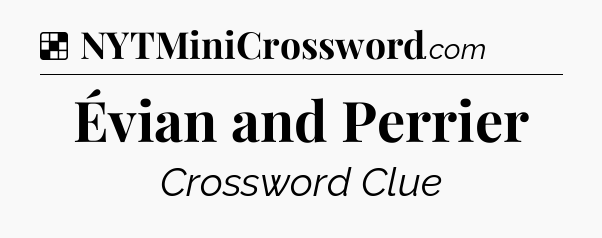 Solution: Évian and Perrier - NYT Crossword