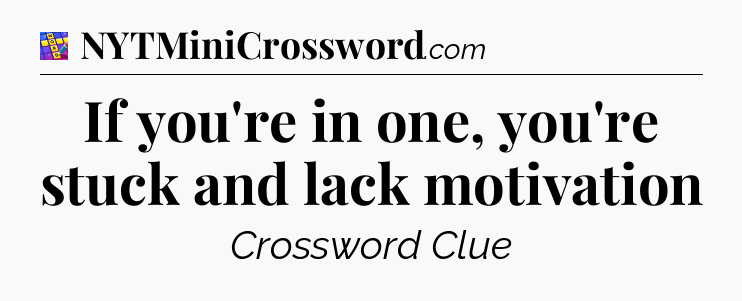 If you're in one, you're stuck and lack motivation Codycross