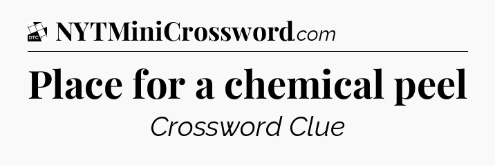 Place for a chemical peel - Daily Themed Classic Crossword