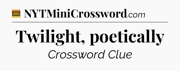 Twilight, poetically - Eugene Sheffer Crossword