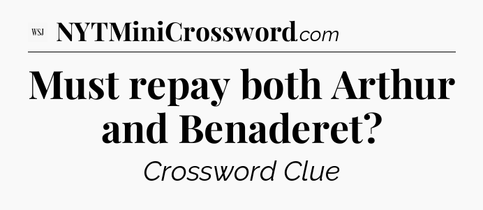 Must repay both Arthur and Benaderet - WSJ Crossword