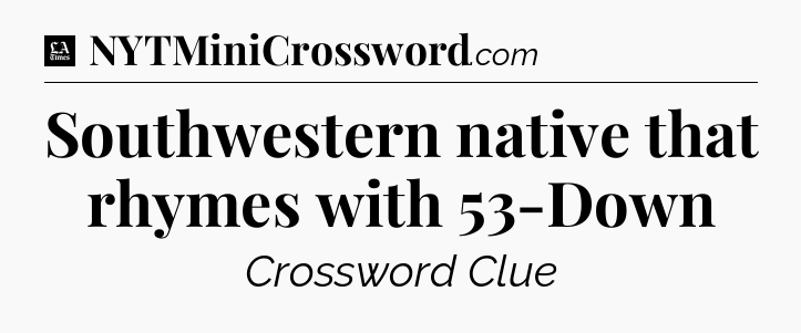 Southwestern native that rhymes with 53-Down - LA Times Crossword