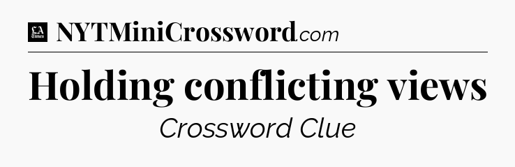 Holding conflicting views - LA Times Crossword