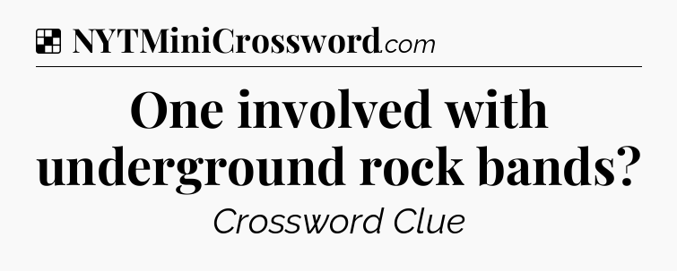 Solution: One involved with underground rock bands - NYT Crossword