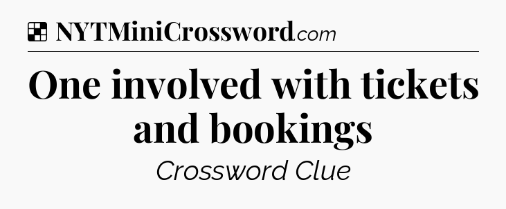 Solution: One involved with tickets and bookings - NYT Crossword
