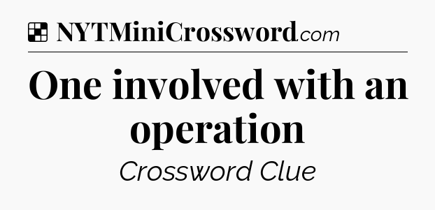 Solution: One involved with an operation - NYT Crossword