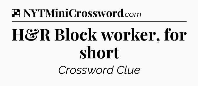 Solution: H&R Block worker, for short - NYT Crossword