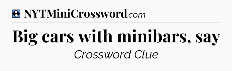 Solution: Big cars with minibars, say - NYT Mini Crossword