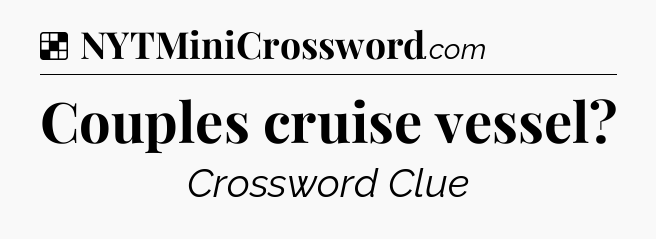 Solution: Couples cruise vessel - NYT Crossword