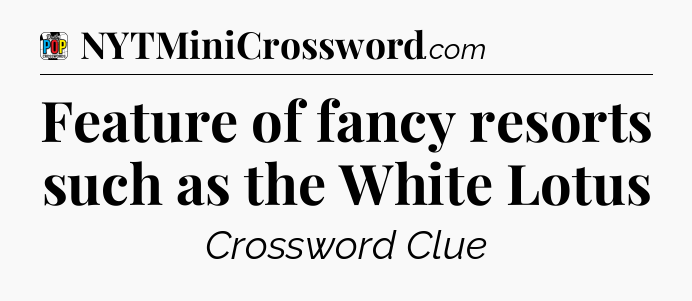 Feature of fancy resorts such as the White Lotus Crossword Clue