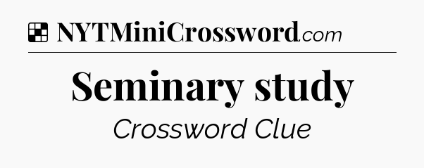 Solution: Seminary study - NYT Crossword