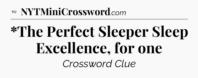 *The Perfect Sleeper Sleep Excellence, for one - WSJ Crossword