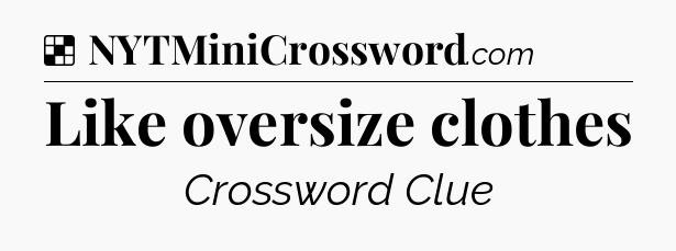 Solution: Like oversize clothes - NYT Crossword