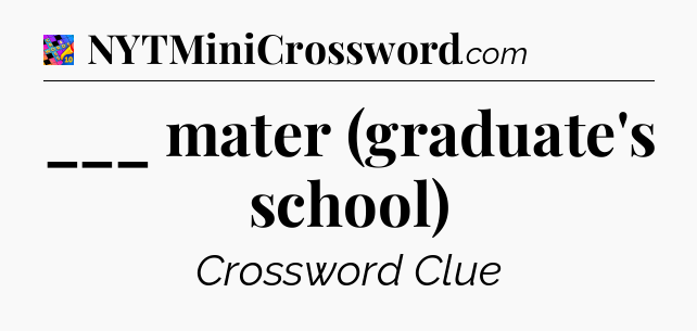 ___ mater (graduate's school) Crossword Clue