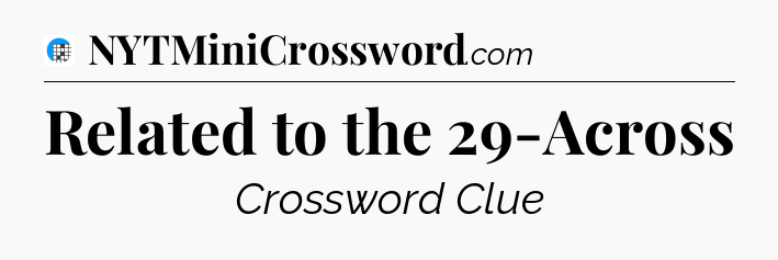 Related to the 29-Across Crossword Clue