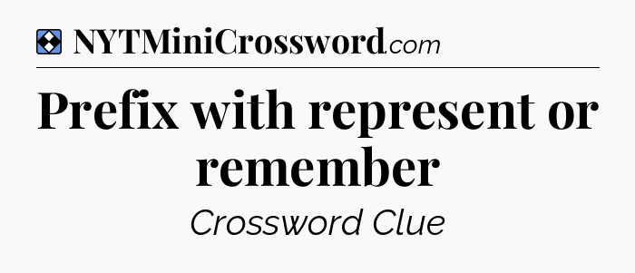 Solution: Prefix with represent or remember - NYT Mini Crossword