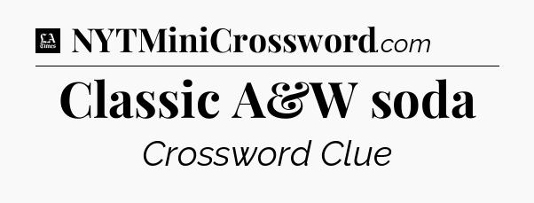 Classic A&W soda - LA Times Crossword
