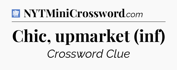 Chic, upmarket (inf) Puzzle Page Crossword Clue