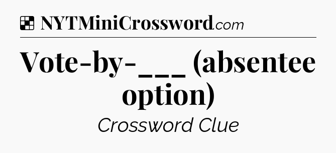 Solution: Vote-by-___ (absentee option) - NYT Crossword