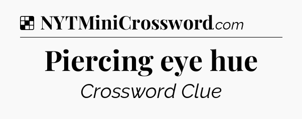 Solution: Piercing eye hue - NYT Crossword