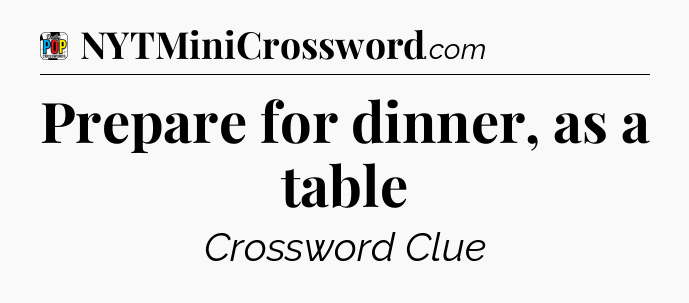 Prepare for dinner, as a table Crossword Clue