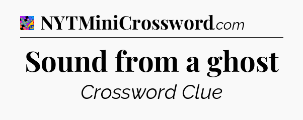 Sound from a ghost Crossword Clue