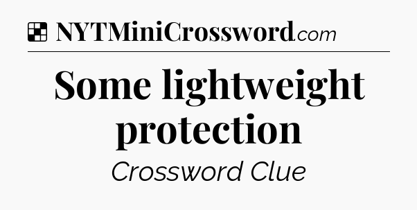 Solution: Some lightweight protection - NYT Crossword
