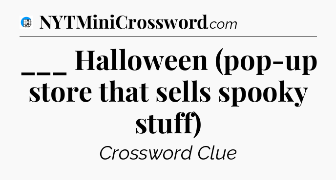 ___ Halloween (pop-up store that sells spooky stuff) Crossword Clue
