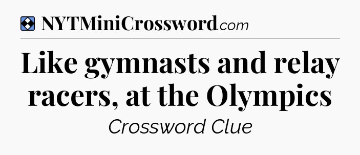 Solution: Like gymnasts and relay racers, at the Olympics - NYT Mini Crossword