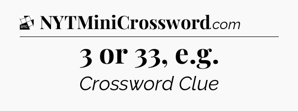 3 or 33, e.g - Daily Themed Classic Crossword