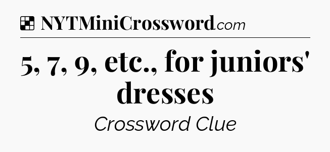 Solution: 5, 7, 9, etc., for juniors' dresses - NYT Crossword