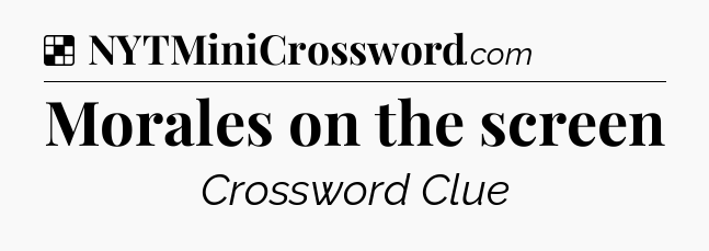 Solution: Morales on the screen - NYT Crossword