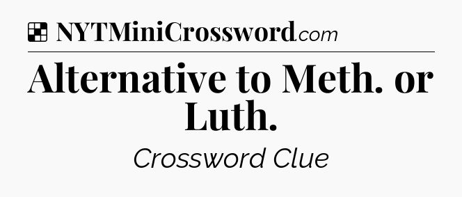 Solution: Alternative to Meth. or Luth - NYT Crossword