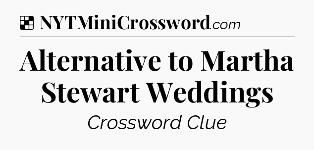 Solution: Alternative to Martha Stewart Weddings - NYT Crossword