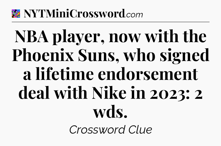 NBA player, now with the Phoenix Suns, who signed a lifetime endorsement deal with Nike in 2023: 2 wds Crossword Clue