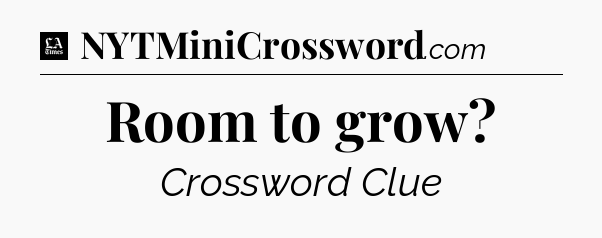 Room to grow - LA Times Crossword
