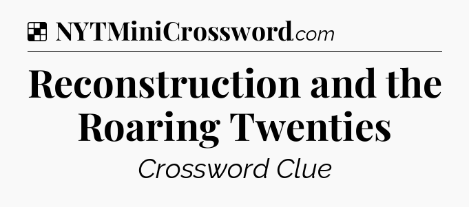 Solution: Reconstruction and the Roaring Twenties - NYT Crossword